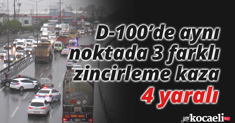 D-100’de aynı noktada 3 farklı zincirleme kaza: 4 yaralı