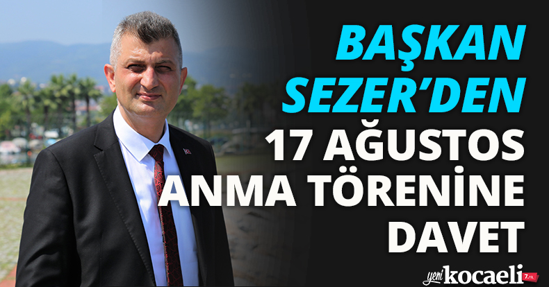 BAŞKAN SEZER’DEN 17 AĞUSTOS ANMA TÖRENİNE DAVET