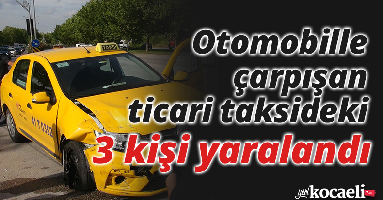 Otomobille çarpışan ticari taksideki 3 kişi yaralandı