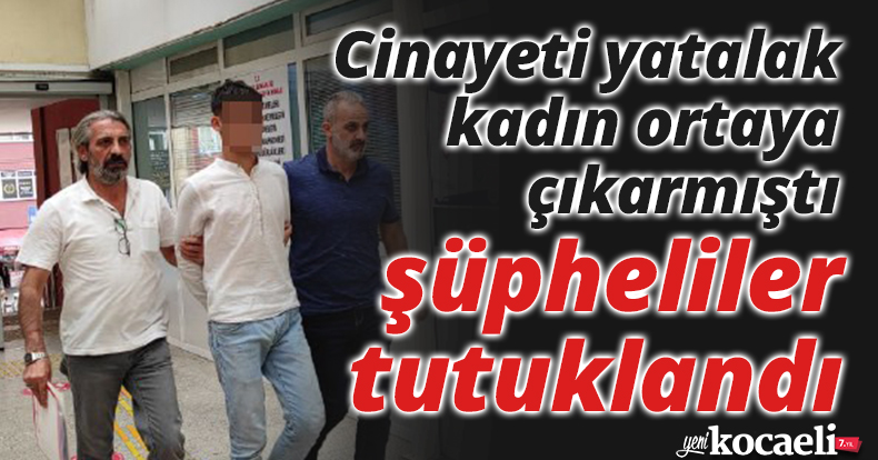 Cinayeti yatalak kadın ortaya çıkarmıştı, şüpheliler tutuklandı