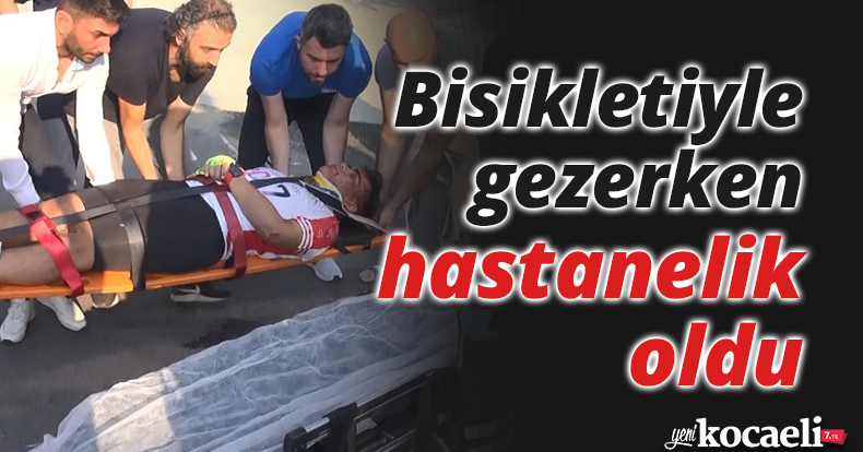 Bisikletiyle gezerken hastanelik oldu