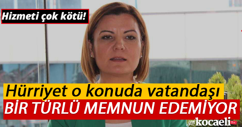 Hürriyet, o konuda vatandaşı bir türlü memnun edemiyor!