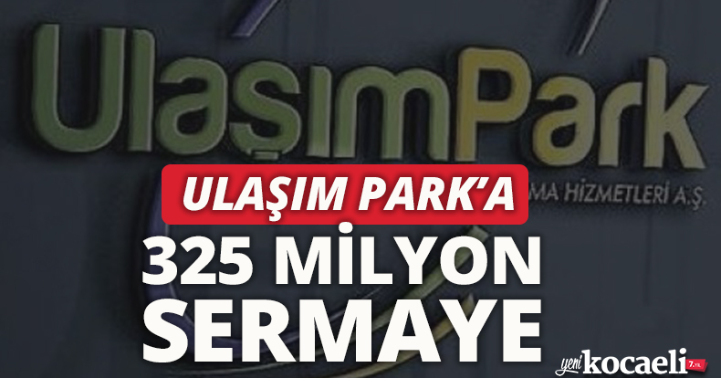 ULAŞIM PARK’A 325 MİLYON SERMAYE 