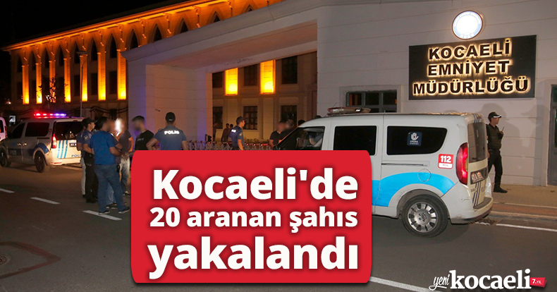 Kocaeli'de 20 aranan şahıs yakalandı