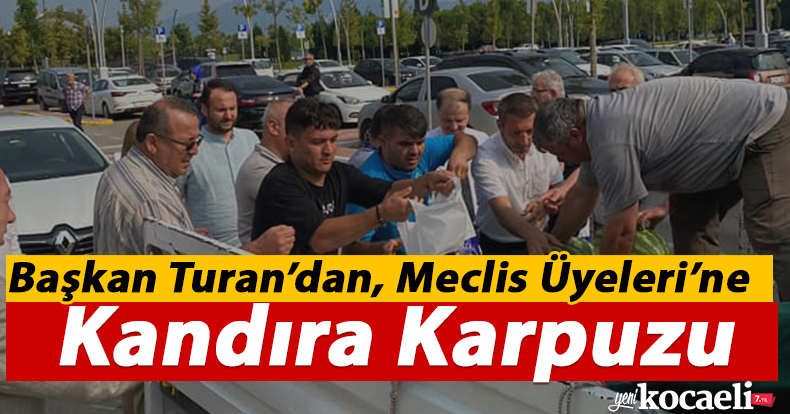 Başkan Turan'dan Meclis Üyeleri'ne Kandıra karpuzu ikramı