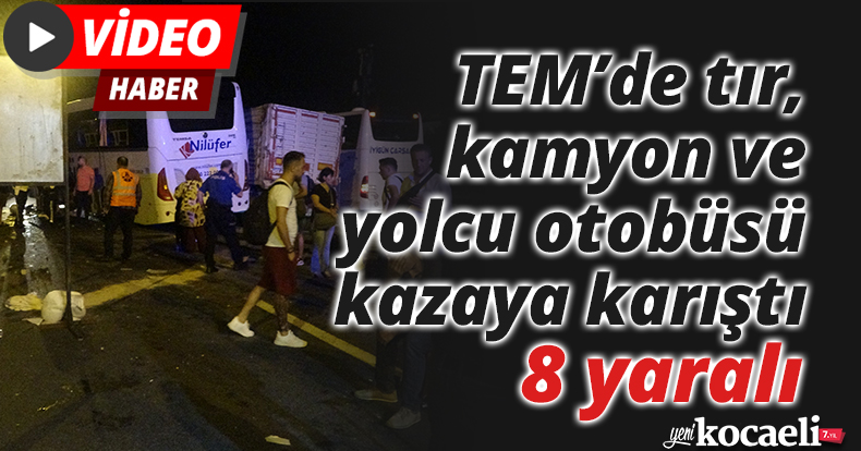 TEM’de tır, kamyon ve yolcu otobüsü kazaya karıştı: 8 yaralı