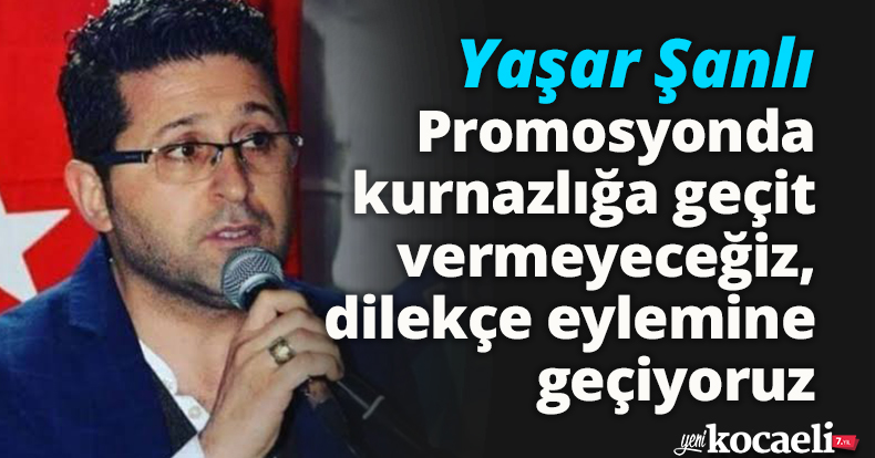 Yaşar Şanlı: Promosyonda kurnazlığa geçit vermeyeceğiz, dilekçe eylemine geçiyoruz