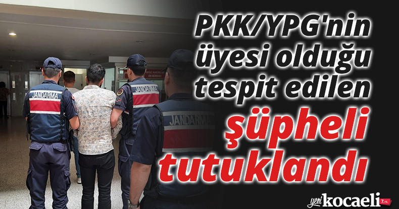 Kocaeli'de PKK/YPG'nin üyesi olduğu tespit edilen şüpheli tutuklandı