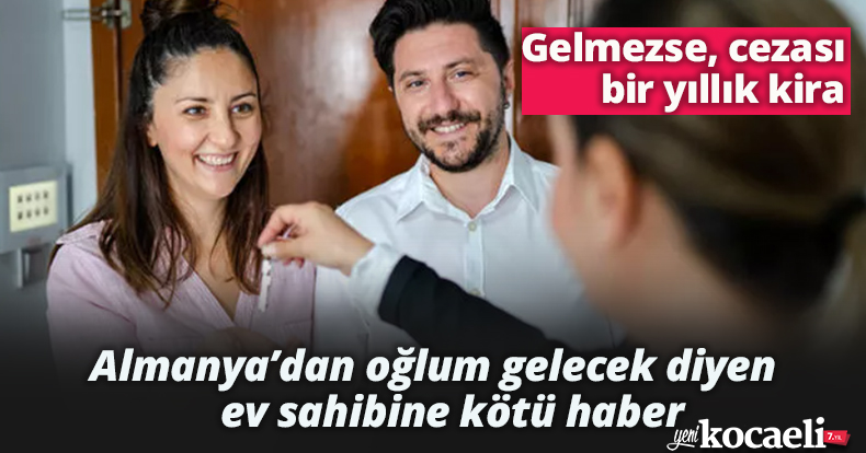 Almanya’dan oğlum gelecek diyen ev sahibine kötü haber: Gelmezse, cezası bir yıllık kira