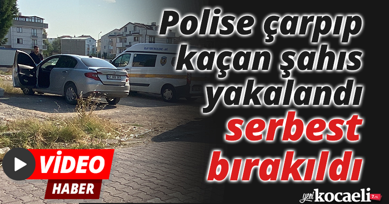 Polise çarpıp kaçan şahıs yakalandı, serbest bırakıldı