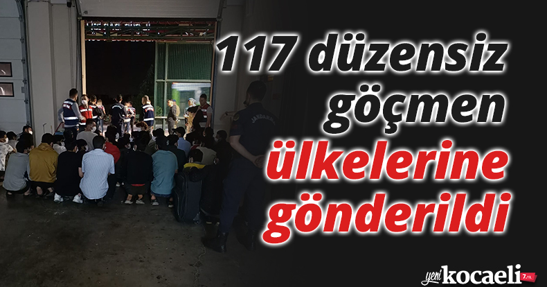 117 düzensiz göçmen ülkelerine gönderildi