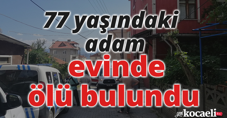 Kocaeli’de 77 yaşındaki adam evinde ölü bulundu