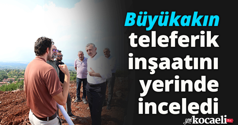 Başkan Büyükakın, teleferik  inşaatını yerinde inceledi