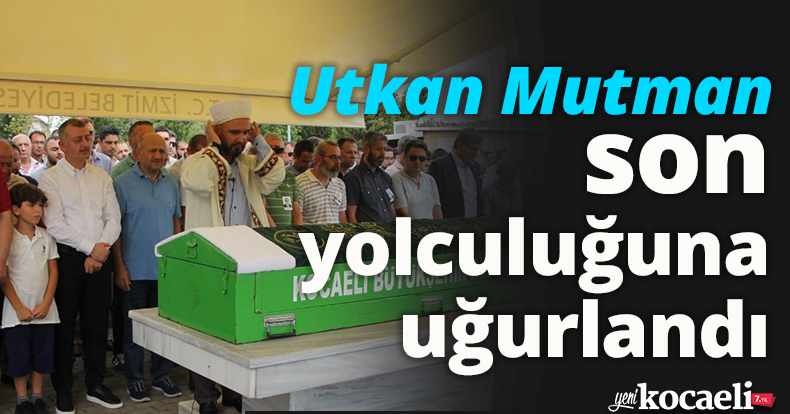 Utkan Mutman son yolculuğuna uğurlandı