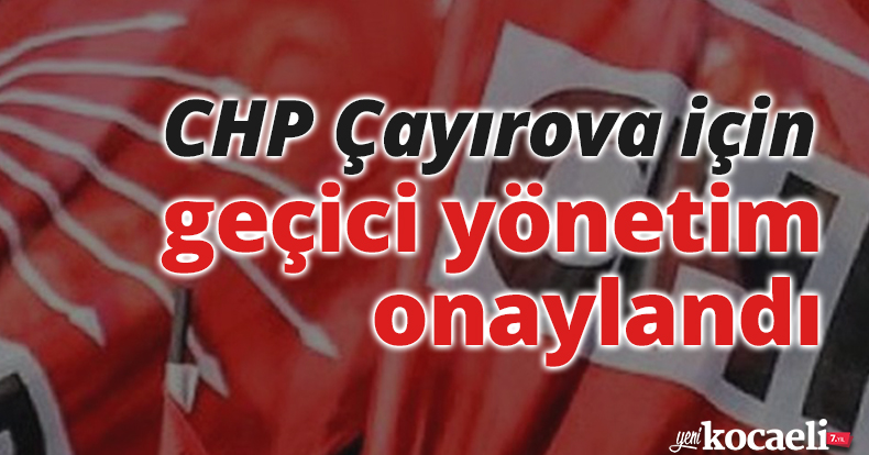 CHP Çayırova için geçici yönetim kurulu onaylandı