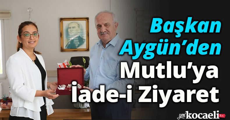 Başkan Aygün’den Mutlu’ya İade-i Ziyaret