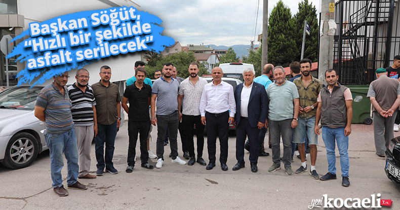 Başkan Söğüt, “Hızlı bir şekilde asfalt serilecek”