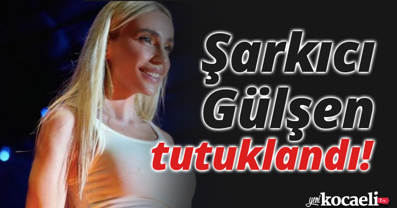 Şarkıcı Gülşen tutuklandı!