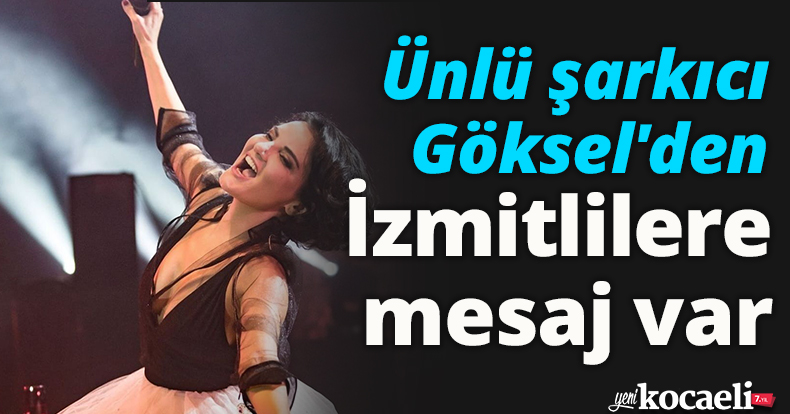 Ünlü şarkıcı Göksel'den İzmitlilere mesaj var