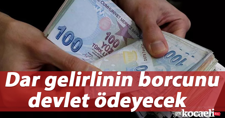 Dar gelirlinin borcunu devlet ödeyecek