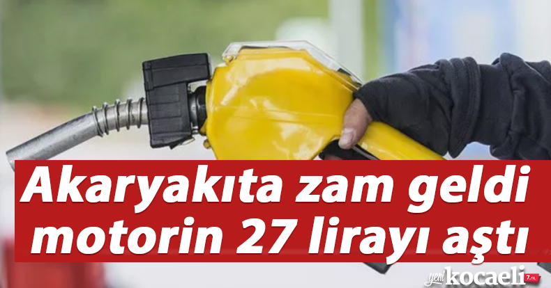 Akaryakıta zam geldi, motorin 27 lirayı aştı
