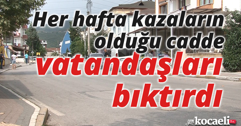 Her hafta kazaların olduğu cadde vatandaşları bıktırdı