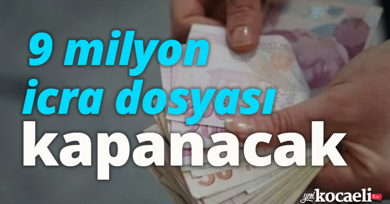 9 milyon icra dosyası kapanacak