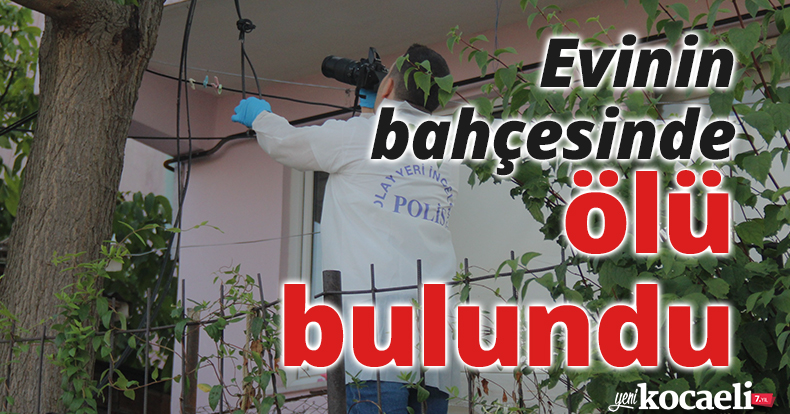 Evinin bahçesinde ölü bulundu