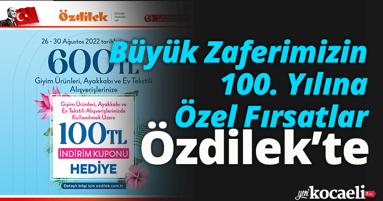 Büyük Zaferimizin 100. Yılına Özel Fırsatlar Özdilek’te