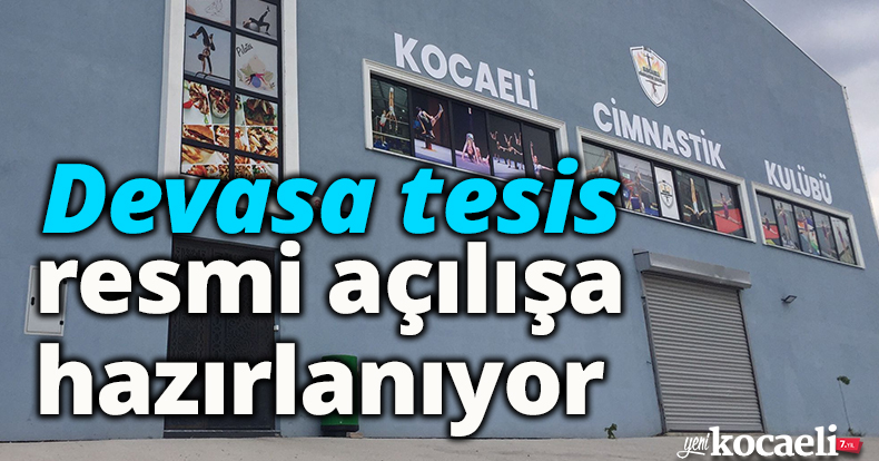 Devasa tesis resmi açılışa hazırlanıyor