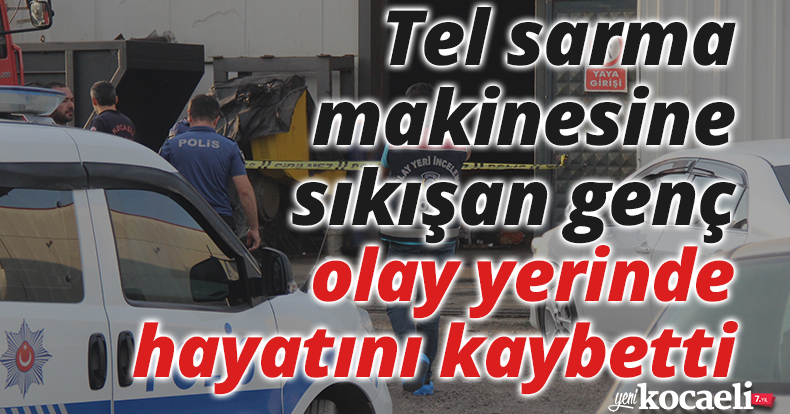 Tel sarma makinesine sıkışan genç, olay yerinde hayatını kaybetti