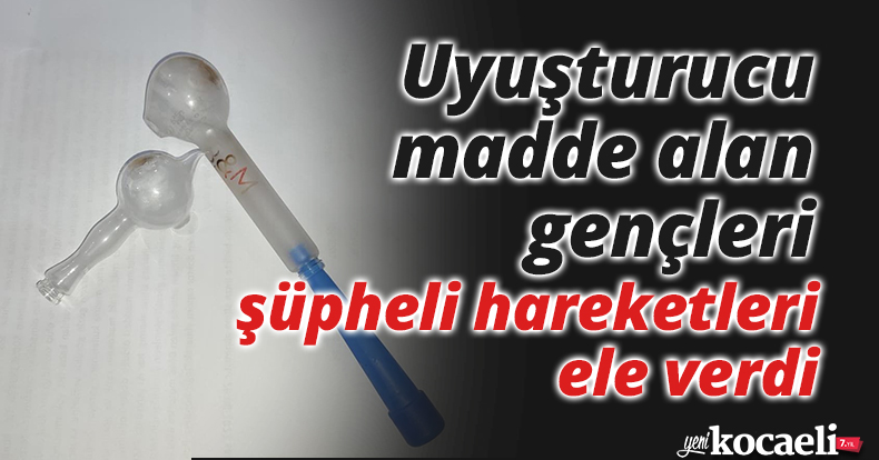 Uyuşturucu madde alan gençleri şüpheli hareketleri ele verdi