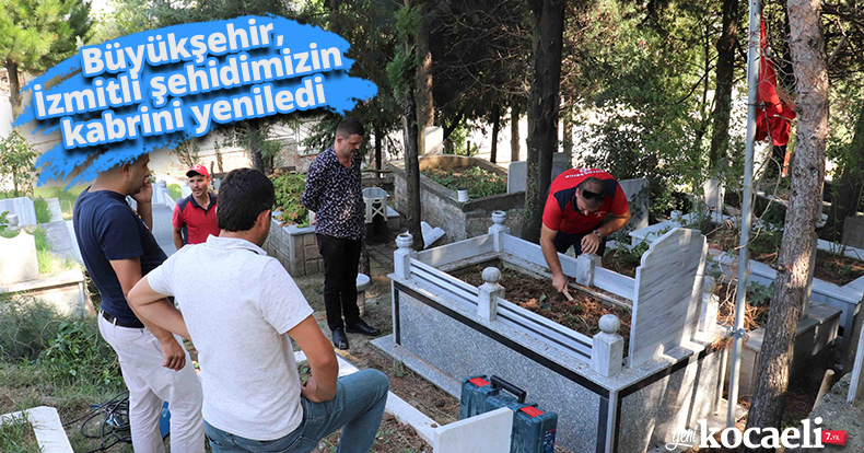 Büyükşehir, İzmitli şehidimizin kabrini yeniledi