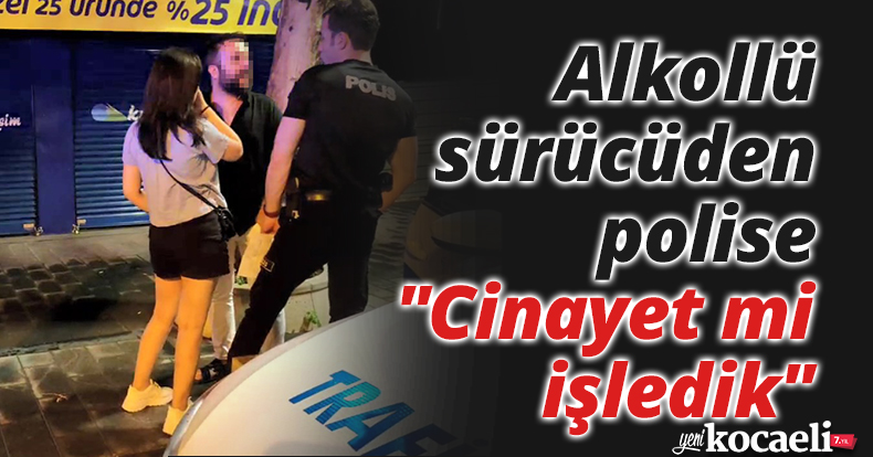 Alkollü sürücüden polise: 