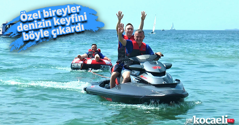 Özel bireyler denizin keyfini böyle çıkardı