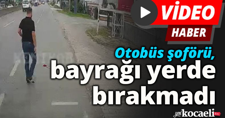Otobüs şoförü, bayrağı yerde bırakmadı