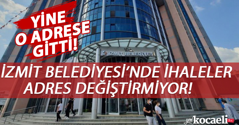 İZMİT BELEDİYESİ’NDE İHALELER ADRES DEĞİŞTİRMİYOR!