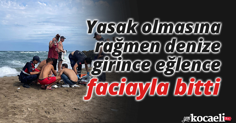 Yasak olmasına rağmen denize girince eğlence faciayla bitti