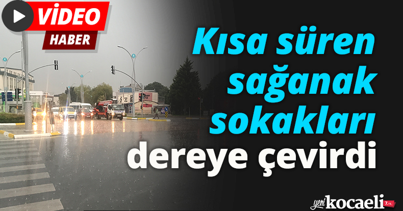 Kısa süren sağanak sokakları dereye çevirdi