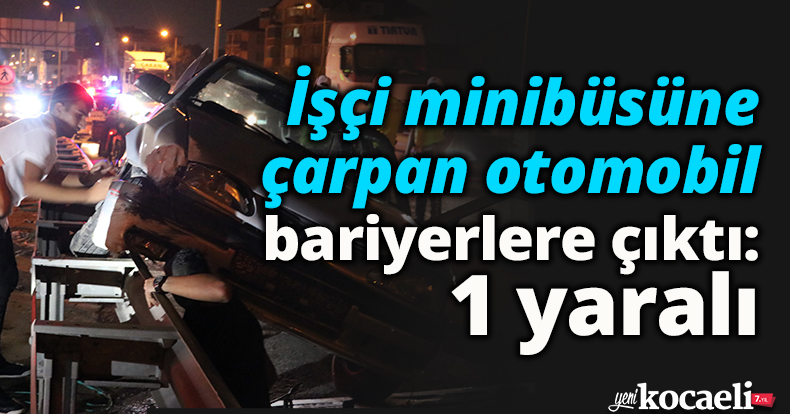İşçi minibüsüne çarpan otomobil bariyerlere çıktı: 1 yaralı