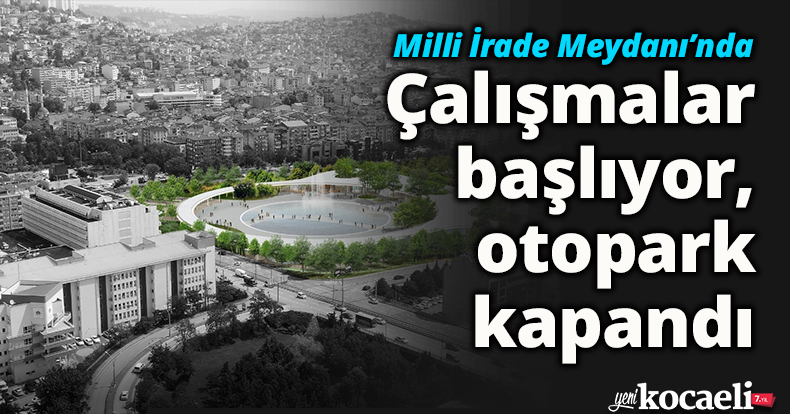 Milli İrade Meydanı’nda çalışmalar başlıyor, otopark kapandı   