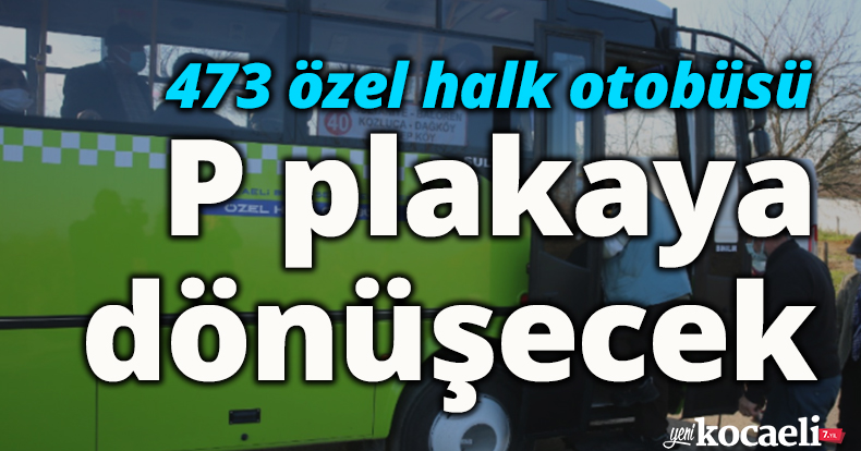 473 özel halk otobüsü P plakaya dönüşecek