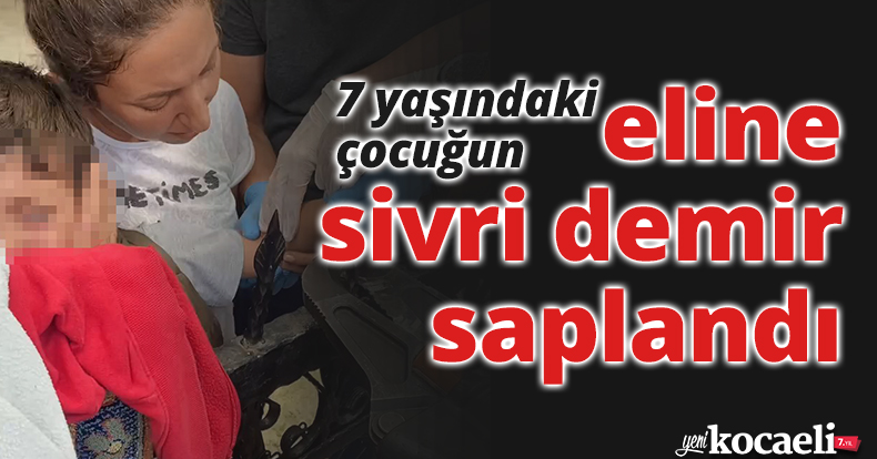 7 yaşındaki çocuğun eline sivri demir saplandı