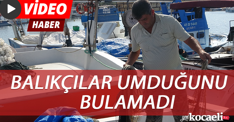 Balıkçılar umduğunu bulamadı