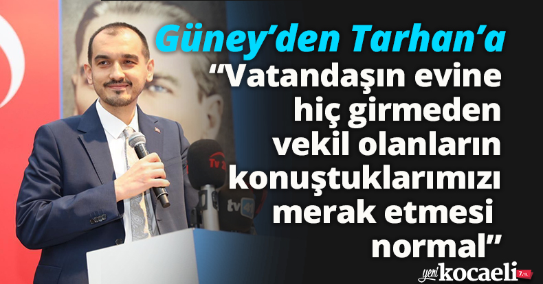 Güney’den Tarhan’a: “Vatandaşın evine hiç girmeden vekil olanların konuştuklarımızı merak etmesi normal”