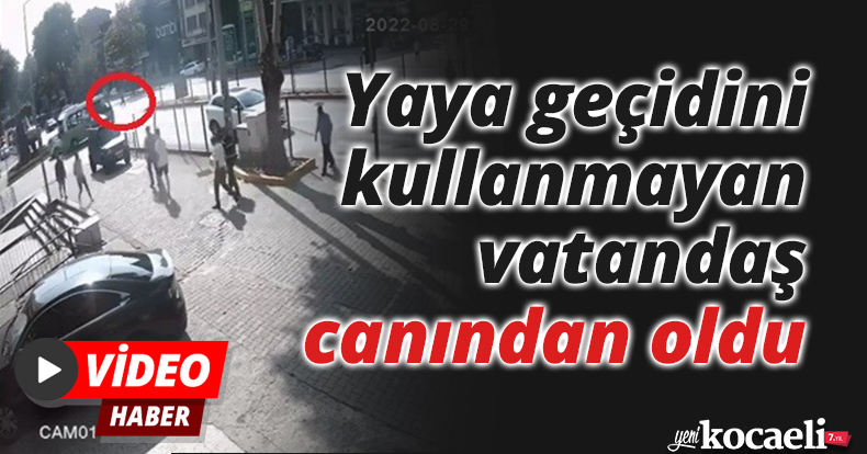 Yaya geçidini kullanmayan vatandaş canından oldu
