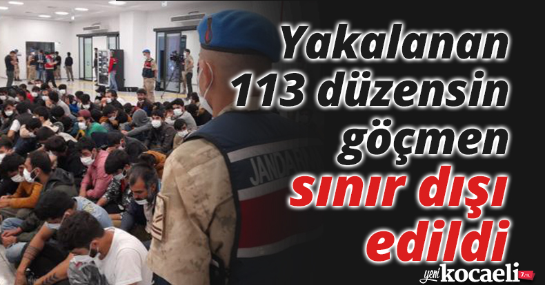 Yakalanan 113 düzensiz göçmen sınır dışı edildi