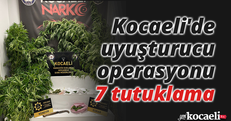 Kocaeli'de uyuşturucu operasyonu: 7 tutuklama