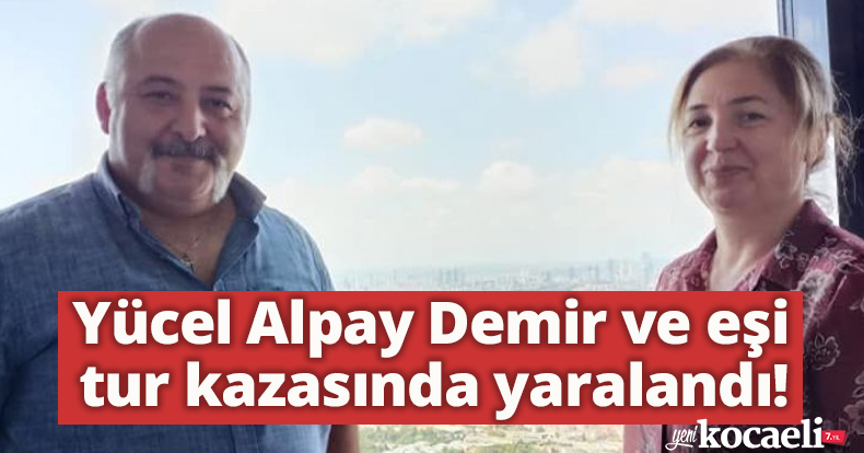 Yücel Alpay Demir ve eşi tur kazasında yaralandı!