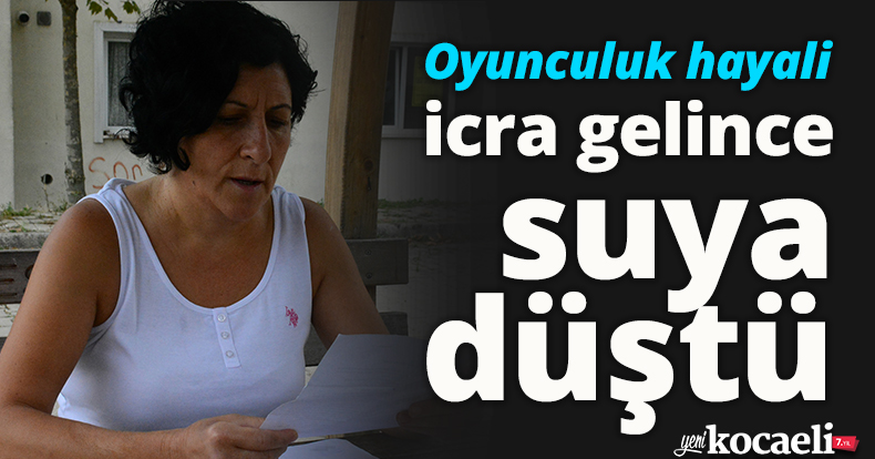 Oyunculuk hayali, icra gelince suya düştü